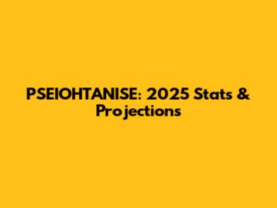 PSEIOHTANISE: 2025 Stats & Projections