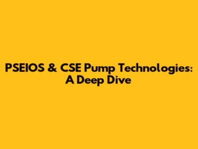 PSEIOS & CSE Pump Technologies: A Deep Dive