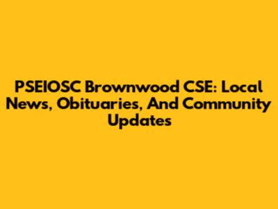 PSEIOSC Brownwood CSE: Local News, Obituaries, And Community Updates