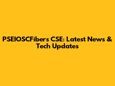 PSEIOSCFibers CSE: Latest News & Tech Updates
