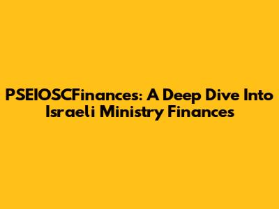 PSEIOSCFinances: A Deep Dive Into Israeli Ministry Finances