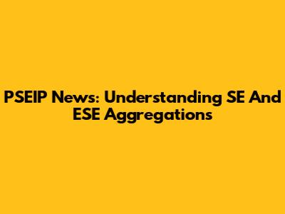 PSEIP News: Understanding SE And ESE Aggregations