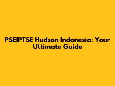 PSEIPTSE Hudson Indonesia: Your Ultimate Guide