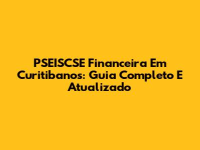 PSEISCSE Financeira Em Curitibanos: Guia Completo E Atualizado