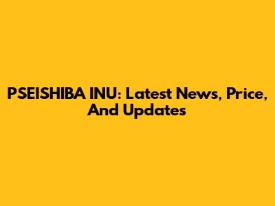 PSEISHIBA INU: Latest News, Price, And Updates