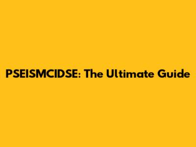 PSEISMCIDSE: The Ultimate Guide