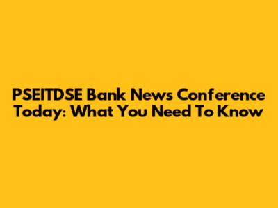 PSEITDSE Bank News Conference Today: What You Need To Know