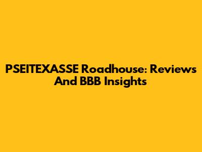 PSEITEXASSE Roadhouse: Reviews And BBB Insights