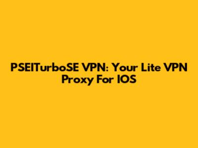 PSEITurboSE VPN: Your Lite VPN Proxy For IOS