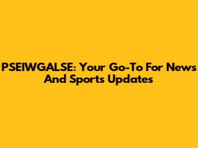 PSEIWGALSE: Your Go-To For News And Sports Updates
