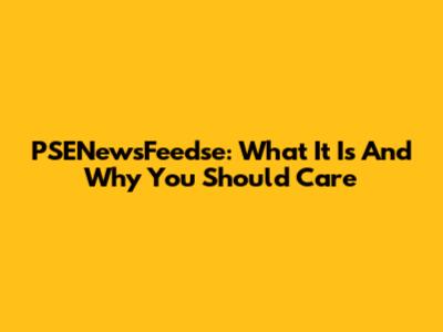 PSENewsFeedse: What It Is And Why You Should Care