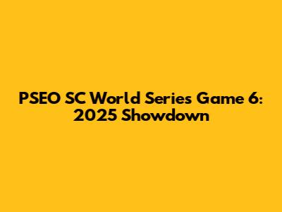 PSEO SC World Series Game 6: 2025 Showdown