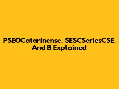 PSEOCatarinense, SESCSeriesCSE, And B Explained