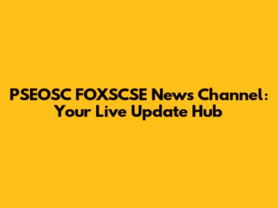 PSEOSC FOXSCSE News Channel: Your Live Update Hub