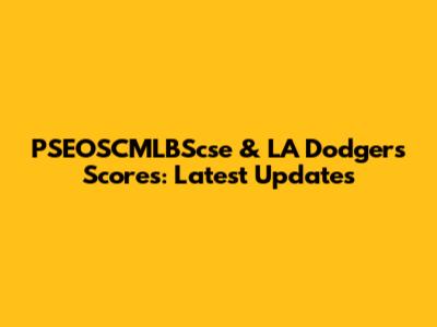 PSEOSCMLBScse & LA Dodgers Scores: Latest Updates