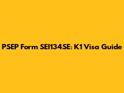 PSEP Form SEI134SE: K1 Visa Guide