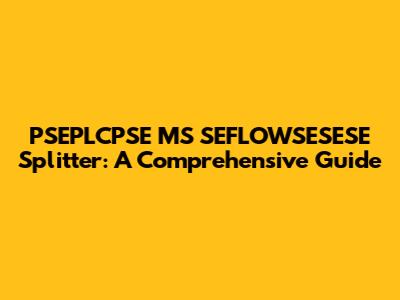 PSEPLCPSE MS SEFLOWSESESE Splitter: A Comprehensive Guide