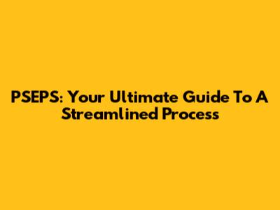 PSEPS: Your Ultimate Guide To A Streamlined Process