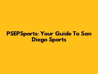 PSEPSports: Your Guide To San Diego Sports