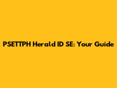PSETTPH Herald ID SE: Your Guide