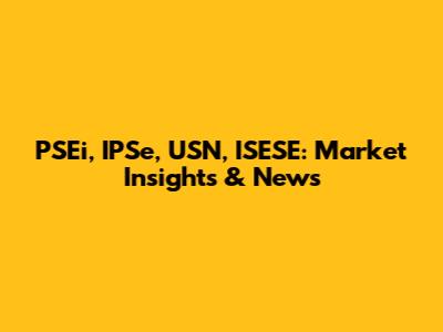 PSEi, IPSe, USN, ISESE: Market Insights & News