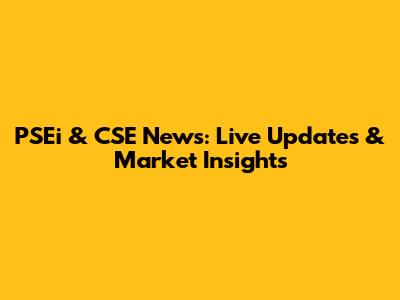 PSEi & CSE News: Live Updates & Market Insights