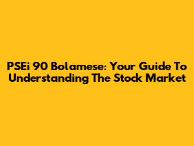 PSEi 90 Bolamese: Your Guide To Understanding The Stock Market