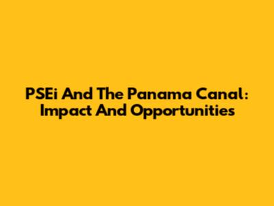 PSEi And The Panama Canal: Impact And Opportunities