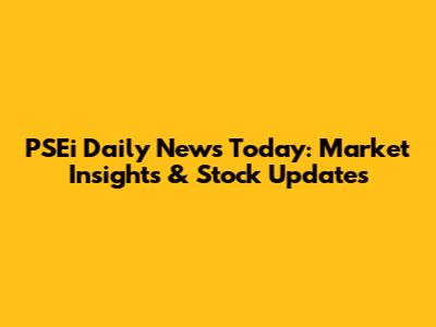 PSEi Daily News Today: Market Insights & Stock Updates