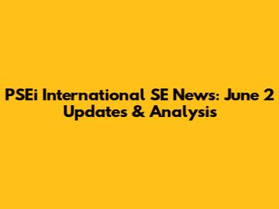 PSEi International SE News: June 2 Updates & Analysis