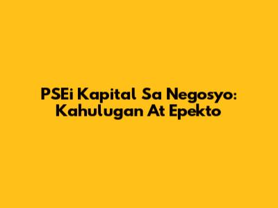 PSEi Kapital Sa Negosyo: Kahulugan At Epekto