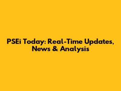 PSEi Today: Real-Time Updates, News & Analysis