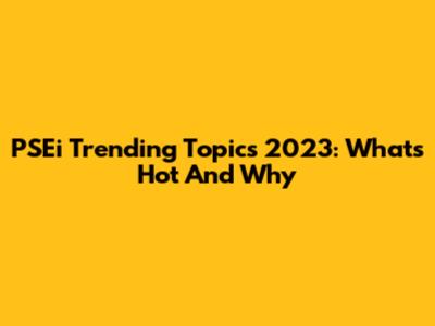 PSEi Trending Topics 2023: What's Hot And Why