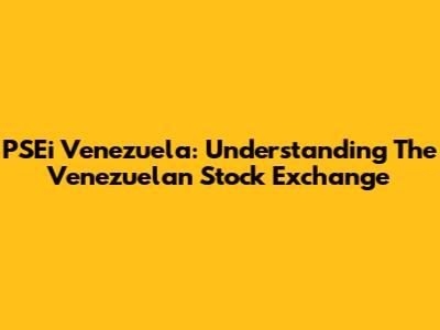 PSEi Venezuela: Understanding The Venezuelan Stock Exchange