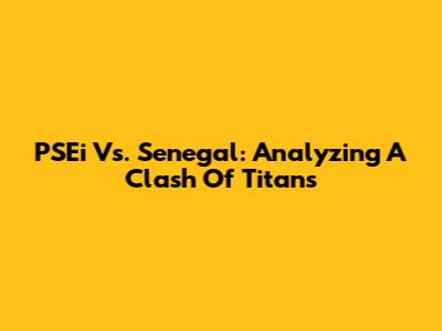 PSEi Vs. Senegal: Analyzing A Clash Of Titans