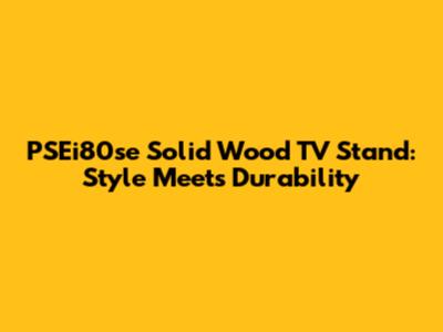 PSEi80se Solid Wood TV Stand: Style Meets Durability
