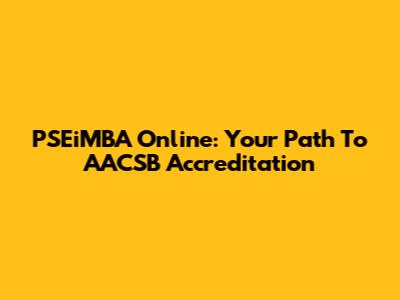 PSEiMBA Online: Your Path To AACSB Accreditation