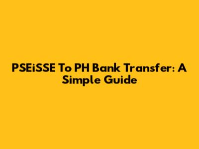 PSEiSSE To PH Bank Transfer: A Simple Guide