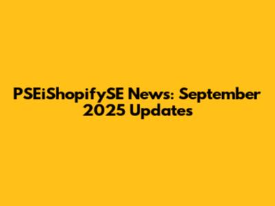 PSEiShopifySE News: September 2025 Updates