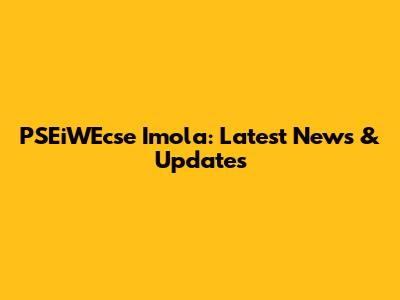 PSEiWEcse Imola: Latest News & Updates