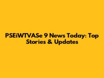 PSEiWTVASe 9 News Today: Top Stories & Updates