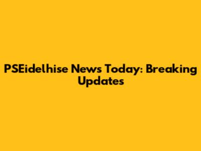 PSEidelhise News Today: Breaking Updates