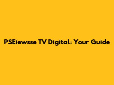PSEiewsse TV Digital: Your Guide