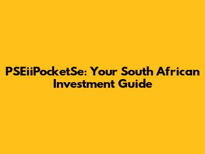 PSEiiPocketSe: Your South African Investment Guide