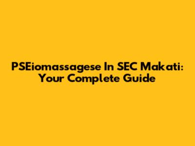 PSEiomassagese In SEC Makati: Your Complete Guide