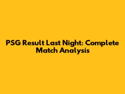 PSG Result Last Night: Complete Match Analysis