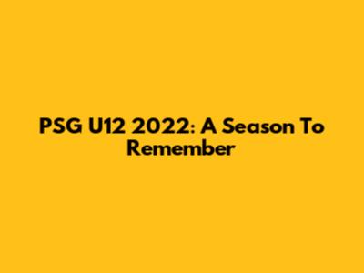 PSG U12 2022: A Season To Remember