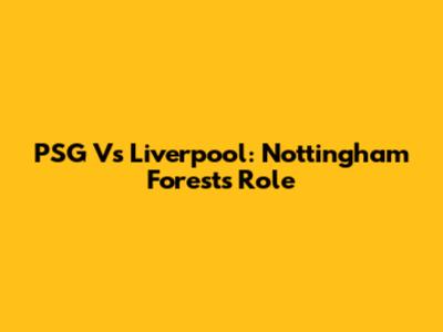 PSG Vs Liverpool: Nottingham Forest's Role