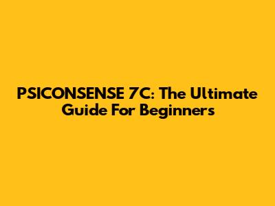 PSICONSENSE 7C: The Ultimate Guide For Beginners