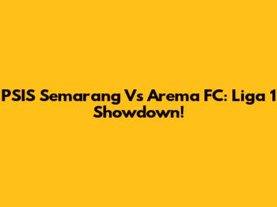 PSIS Semarang Vs Arema FC: Liga 1 Showdown!